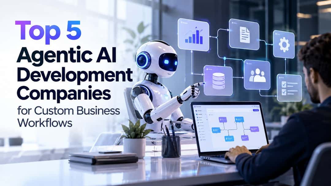 Top 5 Agentic AI Development Companies for Custom Business Workflows