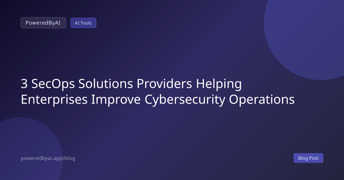 3 SecOps Solutions Providers Helping Enterprises Improve Cybersecurity Operations