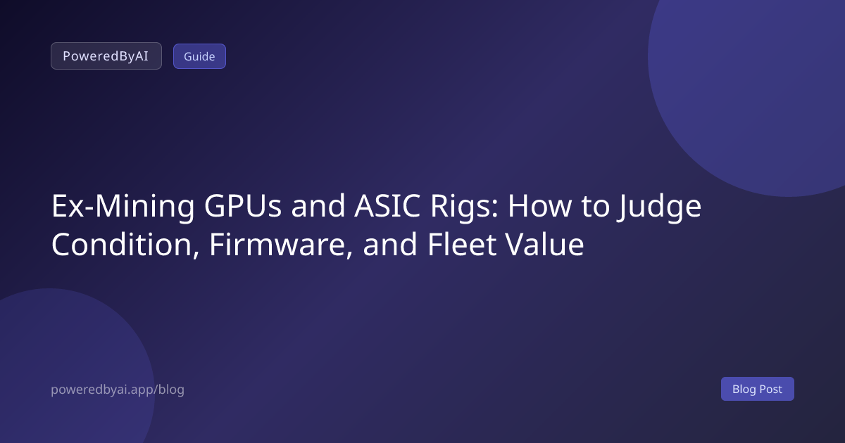 Ex-Mining GPUs and ASIC Rigs: How to Judge Condition, Firmware, and Fleet Value